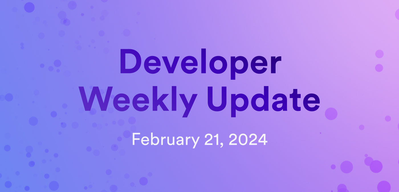 Developer weekly update February 21, 2024