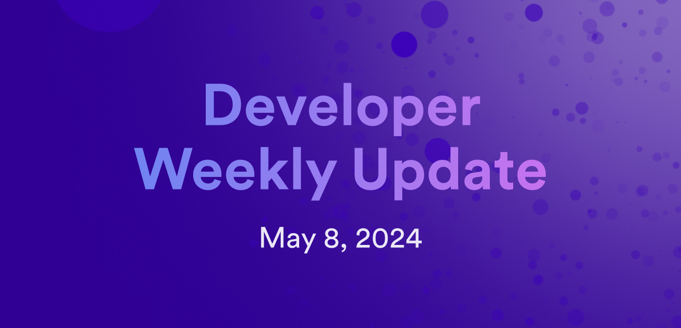 Developer weekly update May 8, 2024