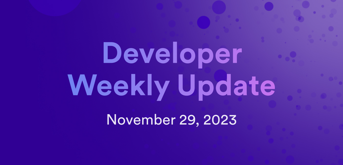 Developer weekly update November 29, 2023